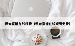 恒大直播在线观看（恒大直播在线观看免费）