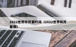 2022世界杯开赛时间（2022世界杯开幕赛）