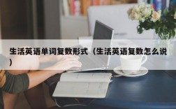 生活英语单词复数形式（生活英语复数怎么说）