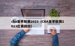 cba夏季联赛2023（CBA夏季联赛2023比赛回放）