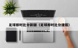 足球即时比分新版（足球即时比分捷报）