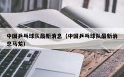 中国乒乓球队最新消息（中国乒乓球队最新消息马龙）