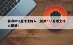 新浪nba直播主持人（新浪nba直播主持人是谁）