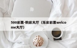 500彩票-购彩大厅（乐彩彩票welcome大厅）