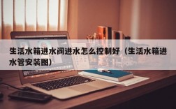 生活水箱进水阀进水怎么控制好（生活水箱进水管安装图）