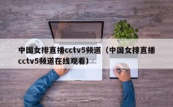 中国女排直播cctv5频道（中国女排直播cctv5频道在线观看）