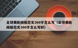 足球赛新闻稿范文300字怎么写（足球赛新闻稿范文300字怎么写好）