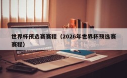 世界杯预选赛赛程（2026年世界杯预选赛赛程）