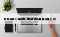 梅西最新比赛结果（梅西最新比赛结果比分）