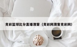 竞彩篮球比分直播澳客（竞彩网澳客竞彩网）