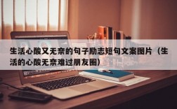 生活心酸又无奈的句子励志短句文案图片（生活的心酸无奈难过朋友圈）