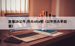 直播2k公牛,热火nba吧（公牛热火季后赛）