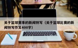 关于篮球赛事的新闻特写（关于篮球比赛的新闻特写作文400字）