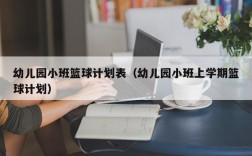 幼儿园小班篮球计划表（幼儿园小班上学期篮球计划）