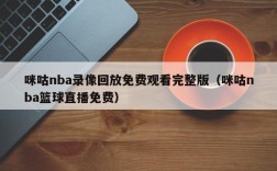 咪咕nba录像回放免费观看完整版（咪咕nba篮球直播免费）