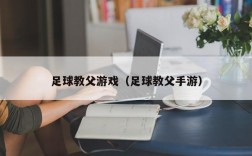 足球教父游戏（足球教父手游）