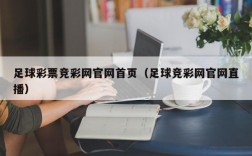 足球彩票竞彩网官网首页（足球竞彩网官网直播）