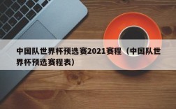 中国队世界杯预选赛2021赛程（中国队世界杯预选赛程表）