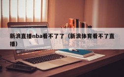 新浪直播nba看不了了（新浪体育看不了直播）