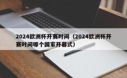 2024欧洲杯开赛时间（2024欧洲杯开赛时间哪个国家开幕式）