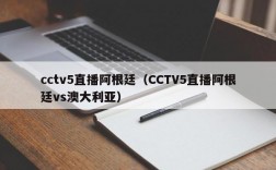 cctv5直播阿根廷（CCTV5直播阿根廷vs澳大利亚）