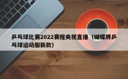 乒乓球比赛2022赛程央视直播（蝴蝶牌乒乓球运动服新款）