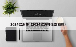 2024欧洲杯（2024欧洲杯全部赛程）