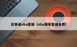 百事通nba直播（nba赛事直播免费）